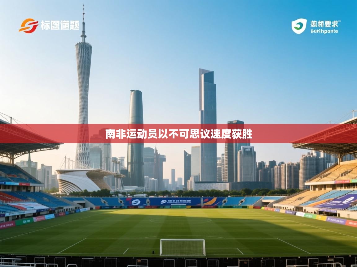 开云体育app下载链接-南非运动员以不可思议速度获胜  第3张