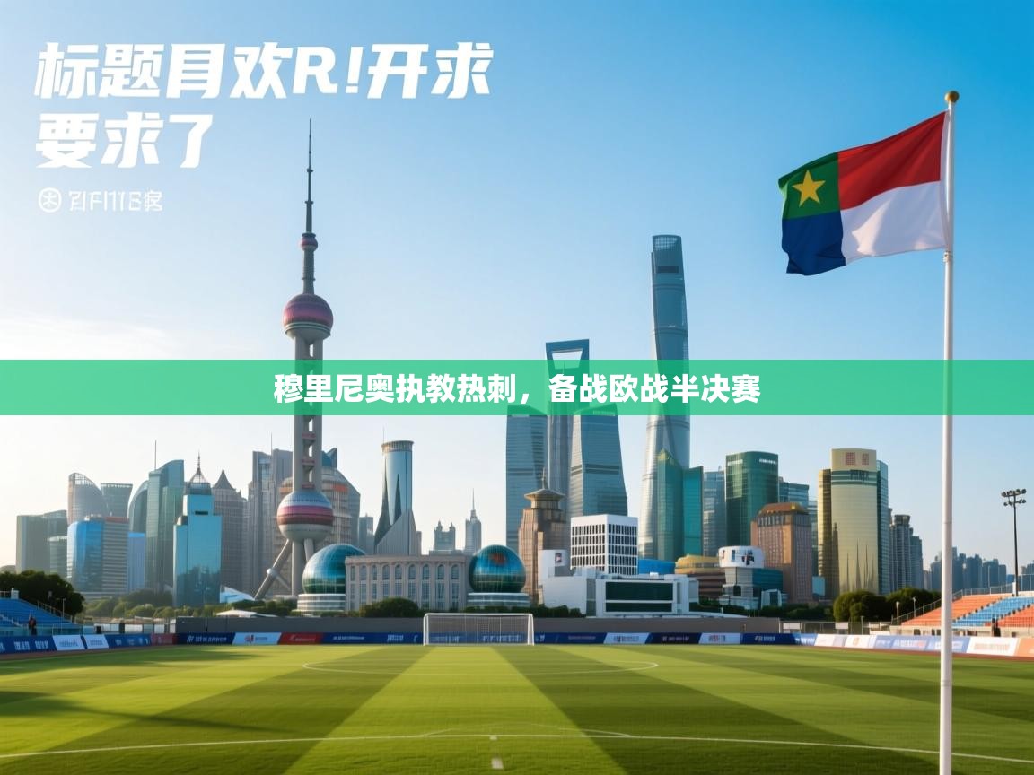 开云体育注册app-穆里尼奥执教热刺，备战欧战半决赛  第4张