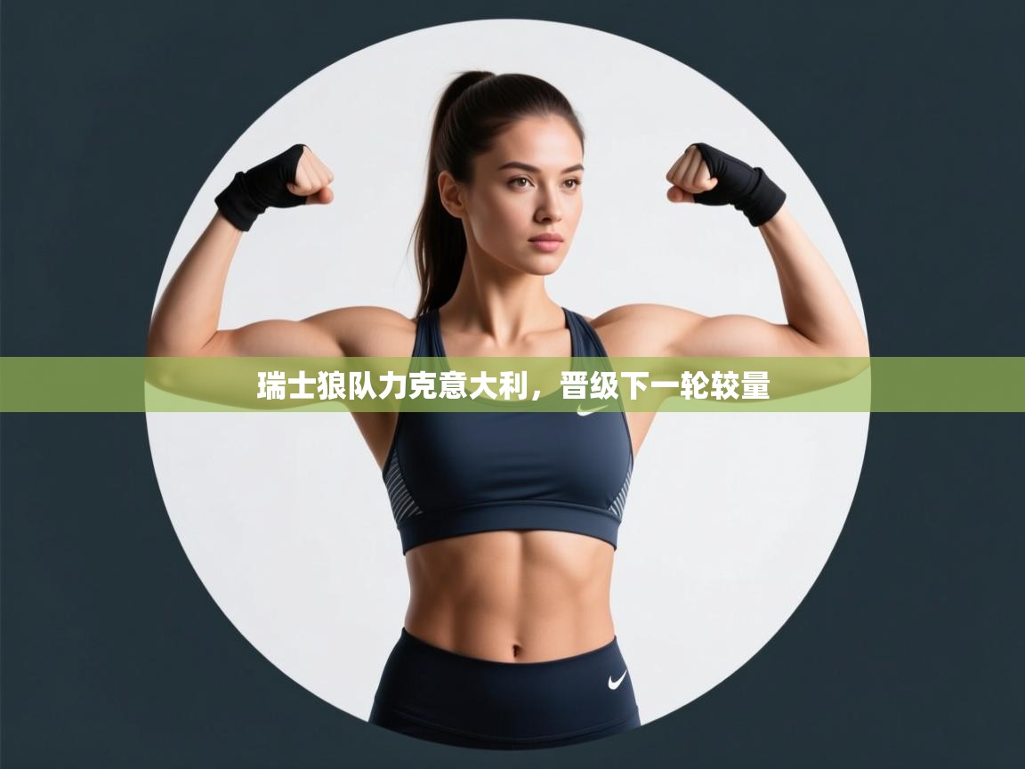 云开体育app网页版入口-瑞士狼队力克意大利，晋级下一轮较量  第1张