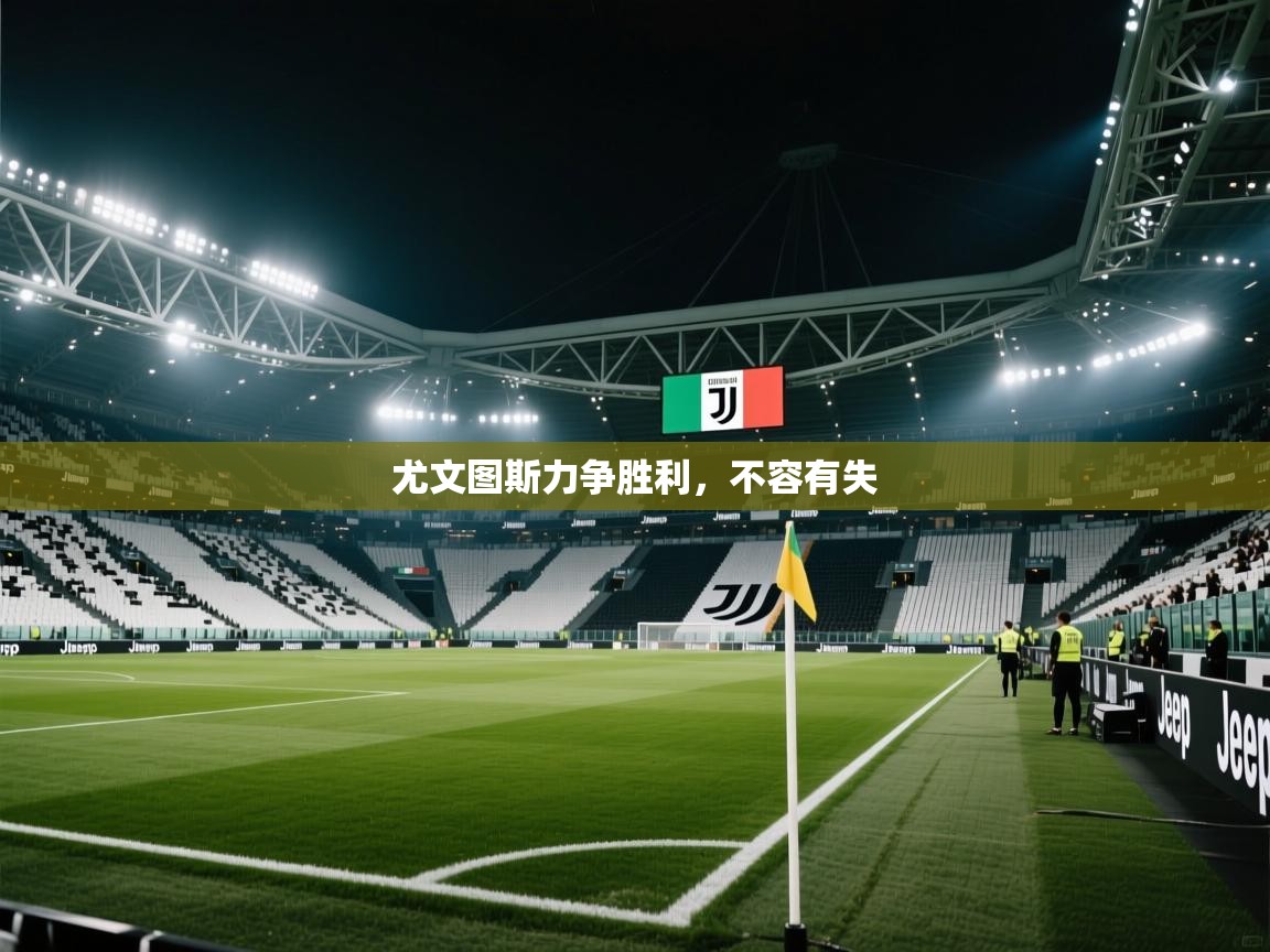 开云体育登录入口-尤文图斯力争胜利，不容有失  第4张