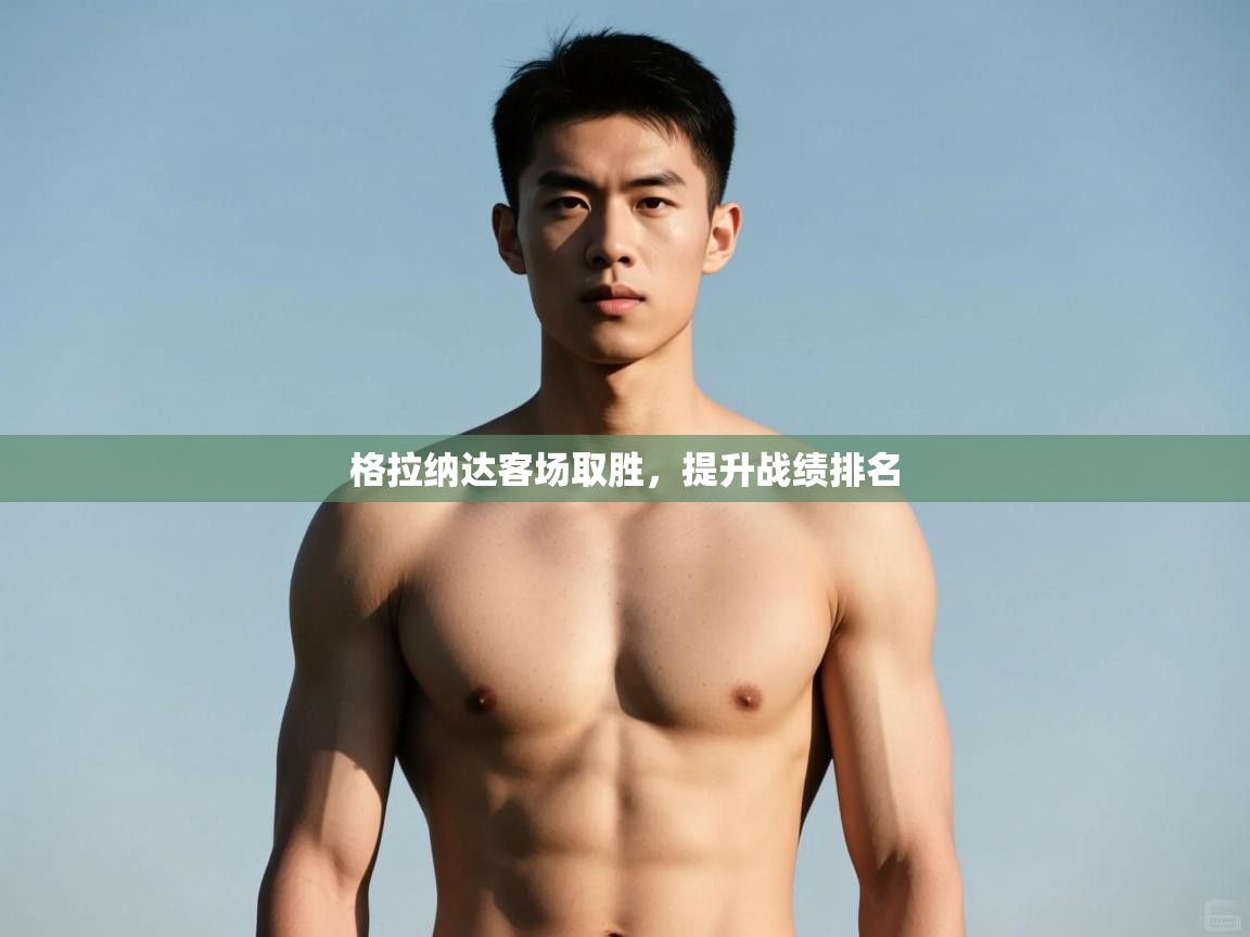 开云体育直播平台-格拉纳达客场取胜，提升战绩排名  第1张