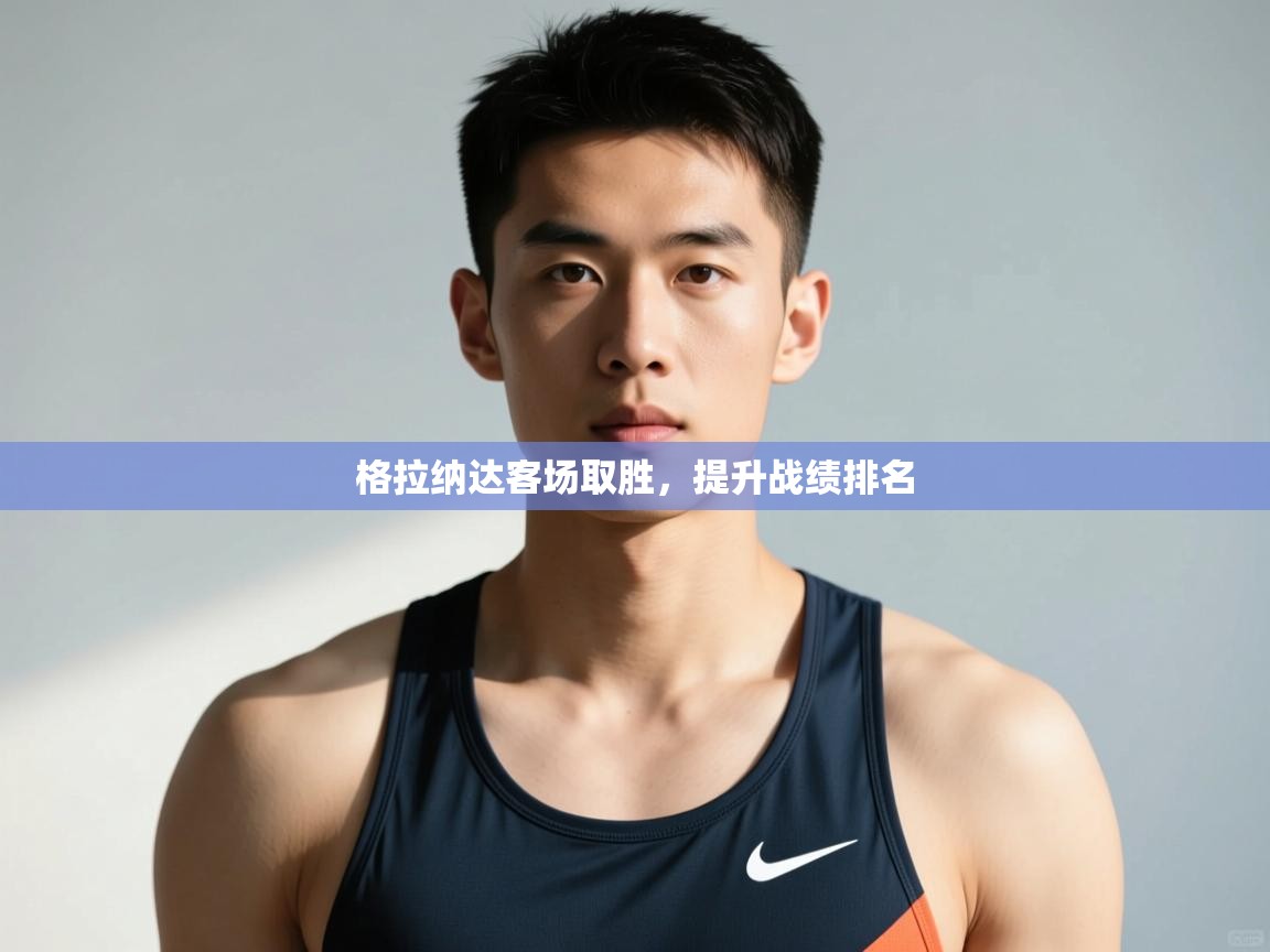 开云体育直播平台-格拉纳达客场取胜，提升战绩排名  第2张