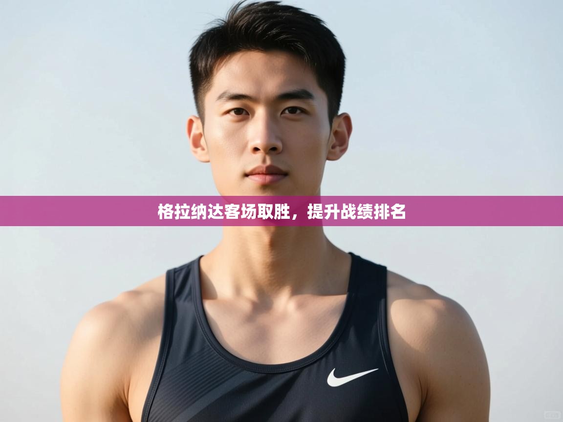 开云体育直播平台-格拉纳达客场取胜，提升战绩排名  第3张