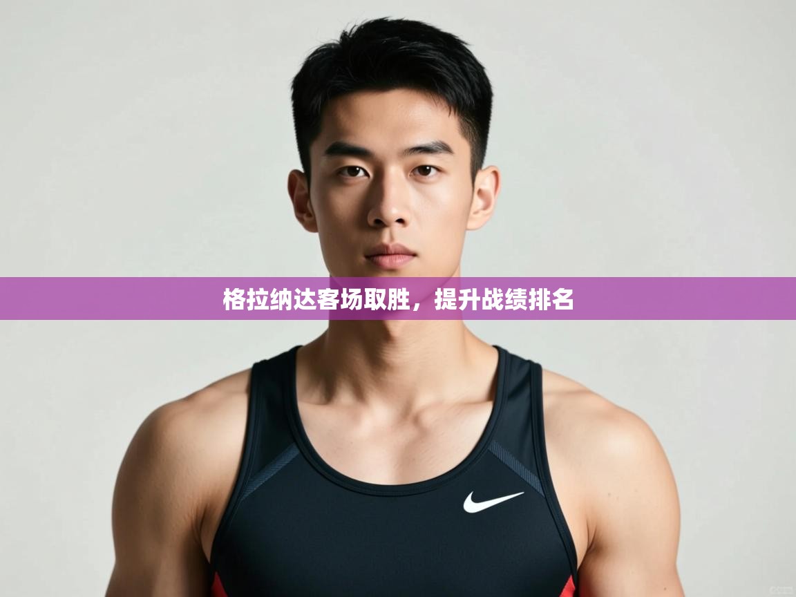 开云体育直播平台-格拉纳达客场取胜，提升战绩排名  第4张