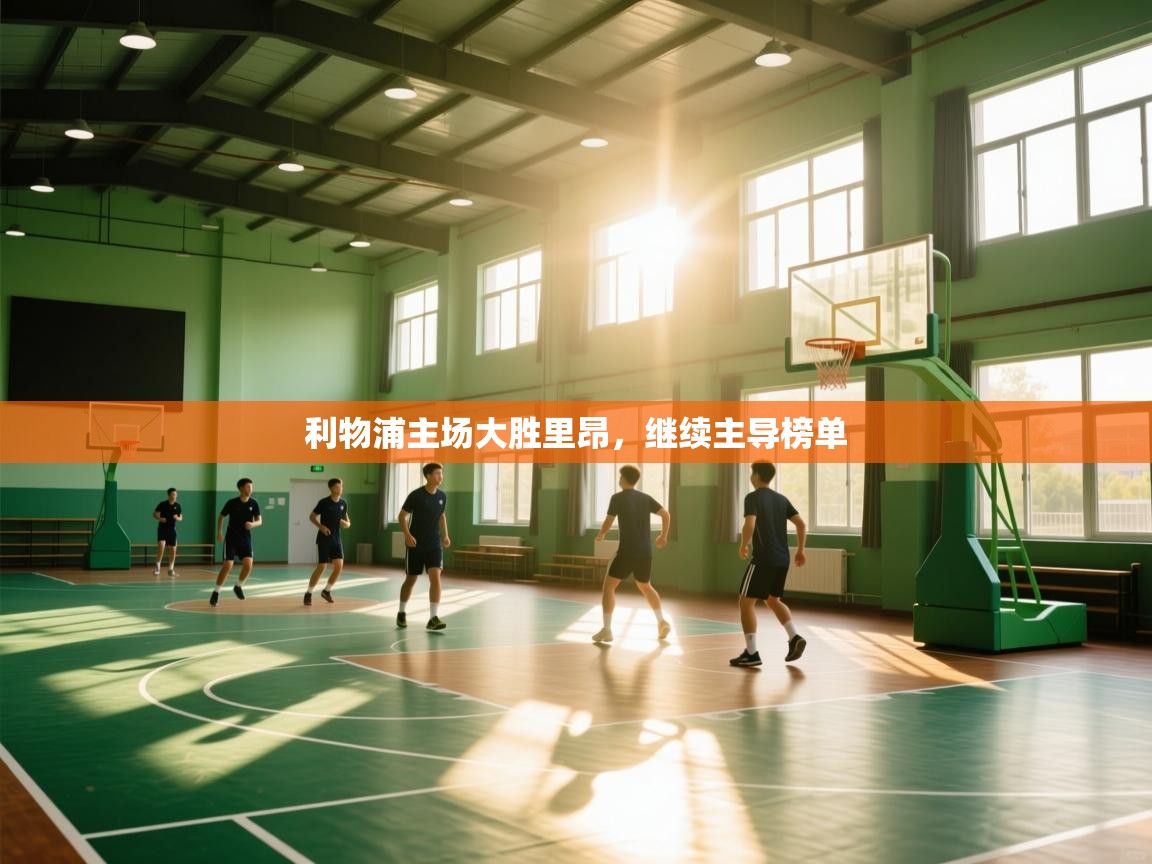 开云体育视频直播低延迟-利物浦主场大胜里昂,继续主导榜单 第4张